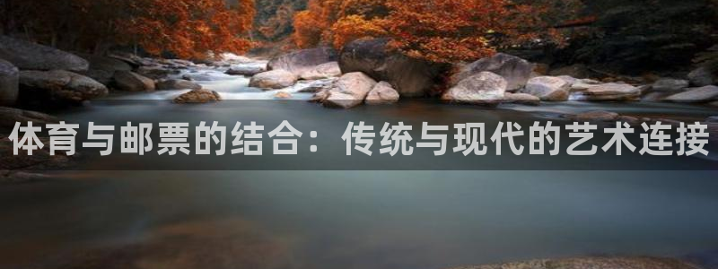 米兰体育官方正版app集团简介:体育与邮票的结合:传统与现代