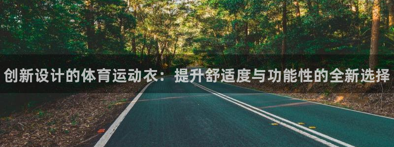 海南米兰体育官网下载发展怎么样:创新设计的体育运动衣:提升舒